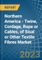 Northern America - Twine, Cordage, Rope or Cables, of Sisal or Other Textile Fibres - Market Analysis, Forecast, Size, Trends and Insights. Update: COVID-19 Impact - Product Image