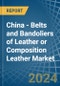 China - Belts and Bandoliers of Leather or Composition Leather - Market Analysis, Forecast, Size, Trends and Insights. Update: COVID-19 Impact - Product Thumbnail Image