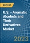 U.S. - Aromatic Alcohols and Their Derivatives - Market Analysis, Forecast, Size, Trends and Insights. Update: COVID-19 Impact - Product Image
