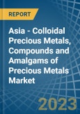 Asia - Colloidal Precious Metals, Compounds and Amalgams of Precious Metals (Excluding Silver Nitrate) - Market Analysis, Forecast, Size, Trends and Insights. Update: COVID-19 Impact- Product Image