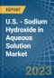 U.S. - Sodium Hydroxide in Aqueous Solution (Soda Lye or Liquid Soda) - Market Analysis, Forecast, Size, Trends and insights. Update: COVID-19 Impact - Product Thumbnail Image