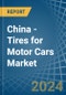 China - Tires for Motor Cars - Market Analysis, forecast, Size, Trends and Insights. Update: COVID-19 Impact - Product Thumbnail Image