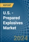 U.S. - Prepared Explosives (Excluding Propellant Powders) - Market Analysis, Forecast, Size, Trends and Insights. Update: COVID-19 Impact - Product Thumbnail Image