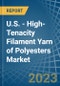 U.S. - High-Tenacity Filament Yarn of Polyesters - Market Analysis, Forecast, Size, Trends and Insights. Update: COVID-19 Impact - Product Image