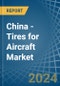 China - Tires for Aircraft - Market Analysis, forecast, Size, Trends and Insights. Update: COVID-19 Impact - Product Image