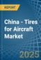 China - Tires for Aircraft - Market Analysis, forecast, Size, Trends and Insights. Update: COVID-19 Impact - Product Thumbnail Image