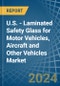 U.S. - Laminated Safety Glass for Motor Vehicles, Aircraft and Other Vehicles - Market Analysis, forecast, Size, Trends and Insights. Update: COVID-19 Impact - Product Thumbnail Image
