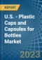 U.S. - Plastic Caps and Capsules for Bottles - Market Analysis, forecast, Size, Trends and Insights. Update: COVID-19 Impact - Product Thumbnail Image
