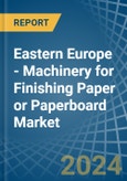 Eastern Europe - Machinery for Finishing Paper or Paperboard - Market Analysis, forecast, Size, Trends and Insights. Update: COVID-19 Impact- Product Image