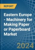 Eastern Europe - Machinery for Making Paper or Paperboard - Market Analysis, forecast, Size, Trends and Insights. Update: COVID-19 Impact- Product Image
