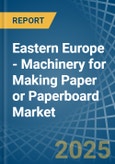 Eastern Europe - Machinery for Making Paper or Paperboard - Market Analysis, forecast, Size, Trends and Insights. Update: COVID-19 Impact- Product Image