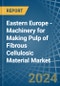 Eastern Europe - Machinery for Making Pulp of Fibrous Cellulosic Material - Market Analysis, forecast, Size, Trends and Insights. Update: COVID-19 Impact - Product Thumbnail Image