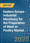 Eastern Europe - Industrial Machinery for the Preparation of Meat or Poultry - Market Analysis, forecast, Size, Trends and Insights. Update: COVID-19 Impact- Product Image
