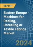 Eastern Europe - Machines for Reeling, Unreeling or Textile Fabrics - Market Analysis, forecast, Size, Trends and Insights. Update: COVID-19 Impact- Product Image
