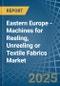 Eastern Europe - Machines for Reeling, Unreeling or Textile Fabrics - Market Analysis, forecast, Size, Trends and Insights. Update: COVID-19 Impact - Product Thumbnail Image