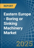 Eastern Europe - Boring or Sinking Machinery - Market Analysis, Forecast, Size, Trends and Insights. Update: COVID-19 Impact- Product Image