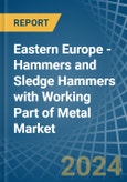 Eastern Europe - Hammers and Sledge Hammers with Working Part of Metal - Market Analysis, Forecast, Size, Trends and Insights. Update: COVID-19 Impact- Product Image