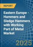 Eastern Europe - Hammers and Sledge Hammers with Working Part of Metal - Market Analysis, Forecast, Size, Trends and Insights. Update: COVID-19 Impact- Product Image