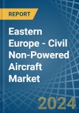 Eastern Europe - Civil Non-Powered Aircraft - Market Analysis, Forecast, Size, Trends and Insights. Update: COVID-19 Impact- Product Image