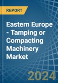 Eastern Europe - Tamping or Compacting Machinery - Market Analysis, Forecast, Size, Trends and Insights. Update: COVID-19 Impact- Product Image