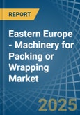 Eastern Europe - Machinery for Packing or Wrapping - Market Analysis, forecast, Size, Trends and Insights. Update: COVID-19 Impact- Product Image