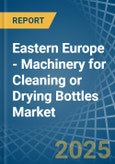 Eastern Europe - Machinery for Cleaning or Drying Bottles - Market Analysis, forecast, Size, Trends and Insights. Update: COVID-19 Impact- Product Image