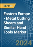 Eastern Europe - Metal Cutting Shears and Similar Hand Tools - Market Analysis, Forecast, Size, Trends and Insights. Update: COVID-19 Impact- Product Image