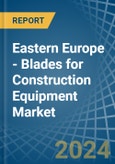 Eastern Europe - Blades for Construction Equipment - Market Analysis, forecast, Size, Trends and Insights. Update: COVID-19 Impact- Product Image