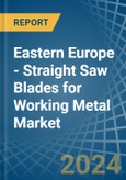 Eastern Europe - Straight Saw Blades for Working Metal - Market Analysis, forecast, Size, Trends and Insights. Update: COVID-19 Impact- Product Image