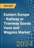 Eastern Europe - Railway or Tramway Goods Vans and Wagons (Not Self-Propelled) - Market Analysis, Forecast, Size, Trends and Insights. Update: COVID-19 Impact- Product Image