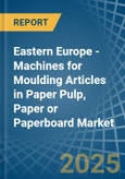 Eastern Europe - Machines for Moulding Articles in Paper Pulp, Paper or Paperboard - Market Analysis, forecast, Size, Trends and insights. Update: COVID-19 Impact- Product Image