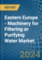 Eastern Europe - Machinery for Filtering or Purifying Water - Market Analysis, forecast, Size, Trends and Insights. Update: COVID-19 Impact - Product Image