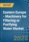 Eastern Europe - Machinery for Filtering or Purifying Water - Market Analysis, forecast, Size, Trends and Insights. Update: COVID-19 Impact - Product Image