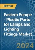 Eastern Europe - Plastic Parts for Lamps and Lighting Fittings - Market Analysis, forecast, Size, Trends and Insights. Update: COVID-19 Impact- Product Image