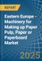 Eastern Europe - Machinery for Making up Paper Pulp, Paper or Paperboard - Market Analysis, forecast, Size, Trends and Insights. Update: COVID-19 Impact - Product Thumbnail Image