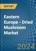 Eastern Europe - Dried Mushroom - Market Analysis, Forecast, Size, Trends and Insights. Update: COVID-19 Impact- Product Image