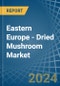 Eastern Europe - Dried Mushroom - Market Analysis, Forecast, Size, Trends and Insights. Update: COVID-19 Impact - Product Image