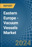 Eastern Europe - Vacuum Vessels - Market Analysis, Forecast, Size, Trends and Insights. Update: COVID-19 Impact- Product Image