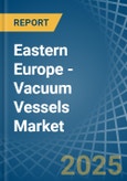 Eastern Europe - Vacuum Vessels - Market Analysis, Forecast, Size, Trends and Insights. Update: COVID-19 Impact- Product Image