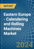 Eastern Europe - Calendering and Rolling Machines - Market Analysis, Forecast, Size, Trends and Insights. Update: COVID-19 Impact- Product Image