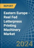 Eastern Europe - Reel Fed Letterpress Printing Machinery - Market Analysis, Forecast, Size, Trends and Insights. Update: COVID-19 Impact- Product Image