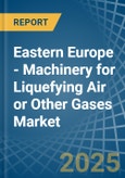 Eastern Europe - Machinery for Liquefying Air or Other Gases - Market Analysis, forecast, Size, Trends and Insights. Update: COVID-19 Impact- Product Image