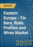 Eastern Europe - Tin Bars, Rods, Profiles and Wires - Market Analysis, Forecast, Size, Trends and Insights. Update: COVID-19 Impact- Product Image
