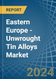 Eastern Europe - Unwrought Tin Alloys - Market Analysis, Forecast, Size, Trends and Insights. Update: COVID-19 Impact- Product Image