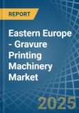 Eastern Europe - Gravure Printing Machinery - Market Analysis, Forecast, Size, Trends and Insights. Update: COVID-19 Impact- Product Image