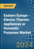 Eastern Europe - Electro-Thermic Appliances or Domestic Purposes - Market Analysis, Forecast, Size, Trends and Insights. Update: COVID-19 Impact- Product Image
