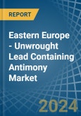 Eastern Europe - Unwrought Lead Containing Antimony - Market Analysis, Forecast, Size, Trends and Insights. Update: COVID-19 Impact- Product Image