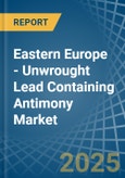 Eastern Europe - Unwrought Lead Containing Antimony - Market Analysis, Forecast, Size, Trends and Insights. Update: COVID-19 Impact- Product Image