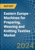 Eastern Europe - Machines for Preparing, Weaving and Knitting Textiles - Market Analysis, forecast, Size, Trends and Insights. Update: COVID-19 Impact- Product Image