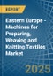 Eastern Europe - Machines for Preparing, Weaving and Knitting Textiles - Market Analysis, forecast, Size, Trends and Insights. Update: COVID-19 Impact - Product Image